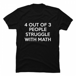 4 out of 3 struggle with math t shirt